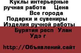 Куклы интерьерные,ручная работа. › Цена ­ 2 000 - Все города Подарки и сувениры » Изделия ручной работы   . Бурятия респ.,Улан-Удэ г.